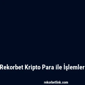 Rekorbet Kripto Para ile İşlemler
