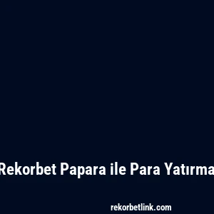 Rekorbet Papara ile Para Yatırma